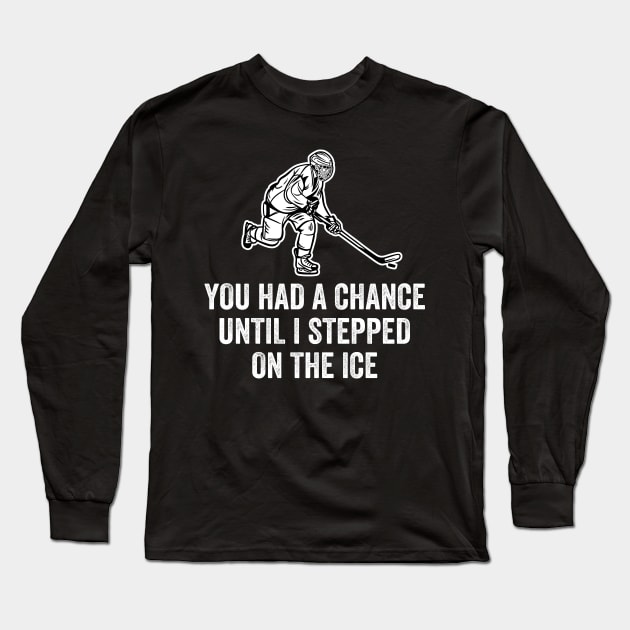 You Had A Chance Until I Stepped On The Ice Funny Hockey Long Sleeve T-Shirt by DragonTees